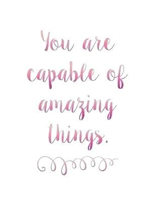 You are capable of amazing things 